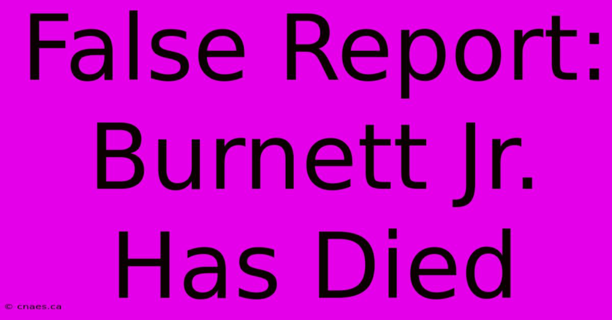 False Report: Burnett Jr. Has Died