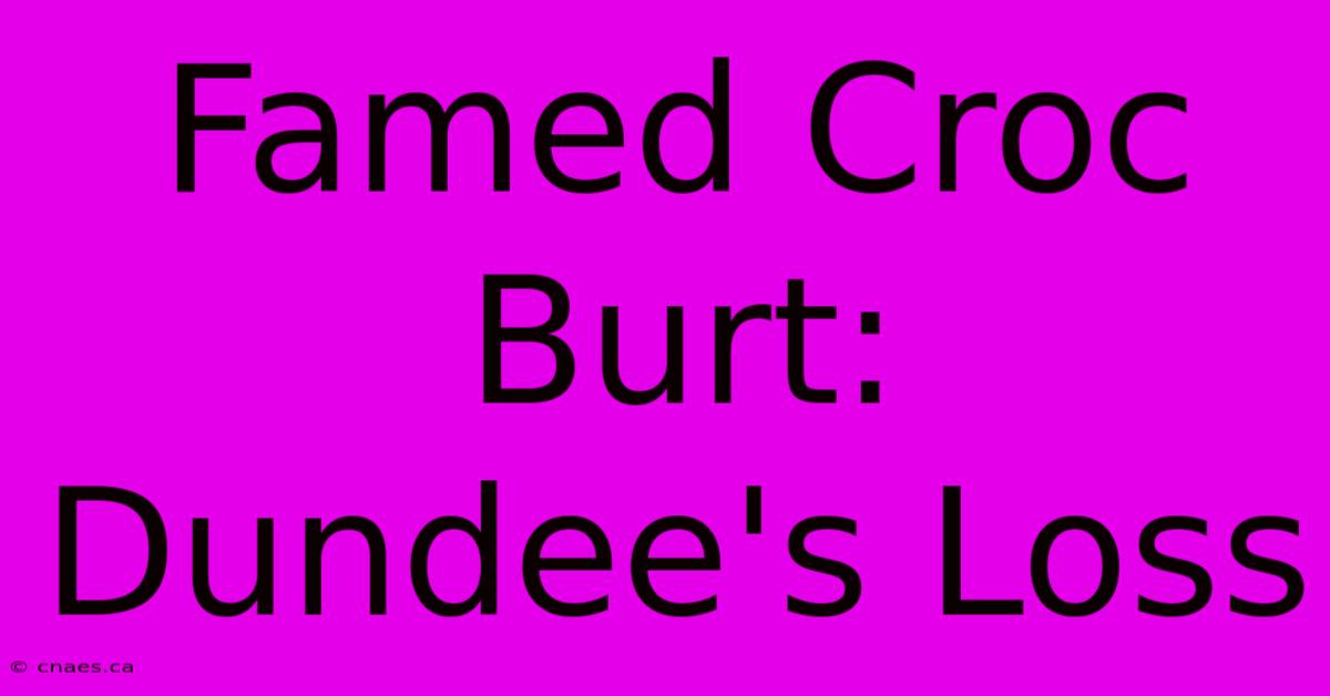 Famed Croc Burt: Dundee's Loss