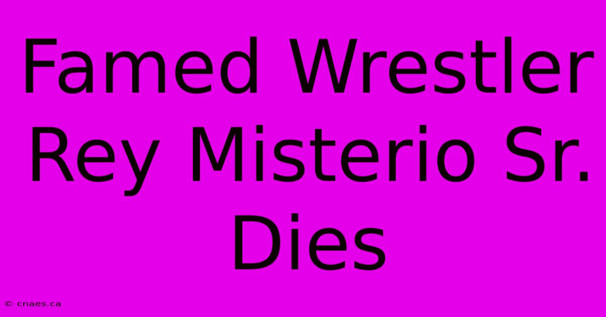 Famed Wrestler Rey Misterio Sr. Dies