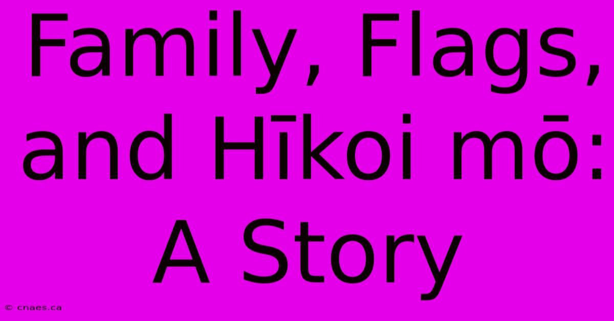 Family, Flags, And Hīkoi Mō: A Story