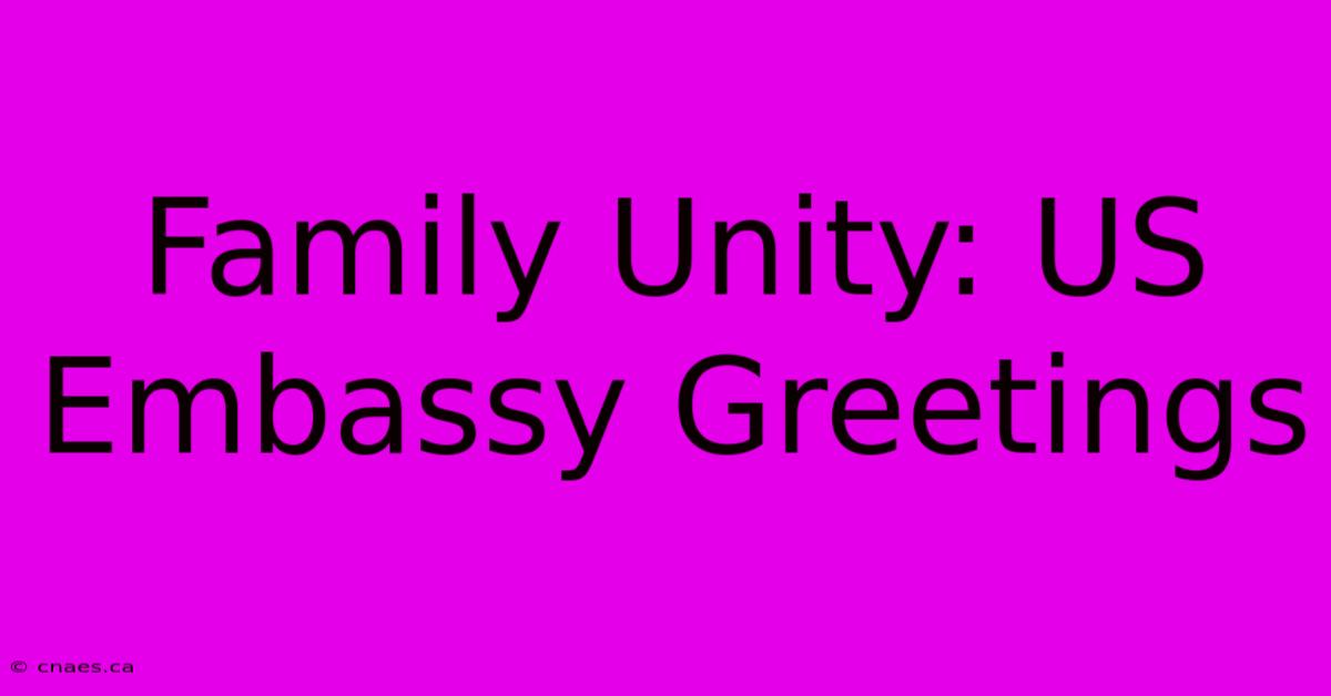 Family Unity: US Embassy Greetings