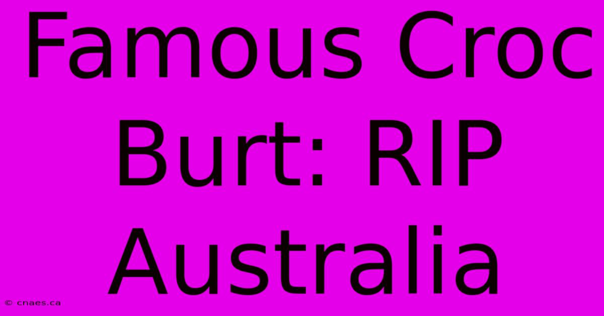 Famous Croc Burt: RIP Australia