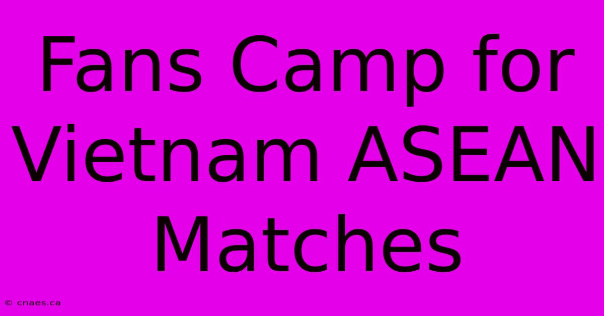 Fans Camp For Vietnam ASEAN Matches