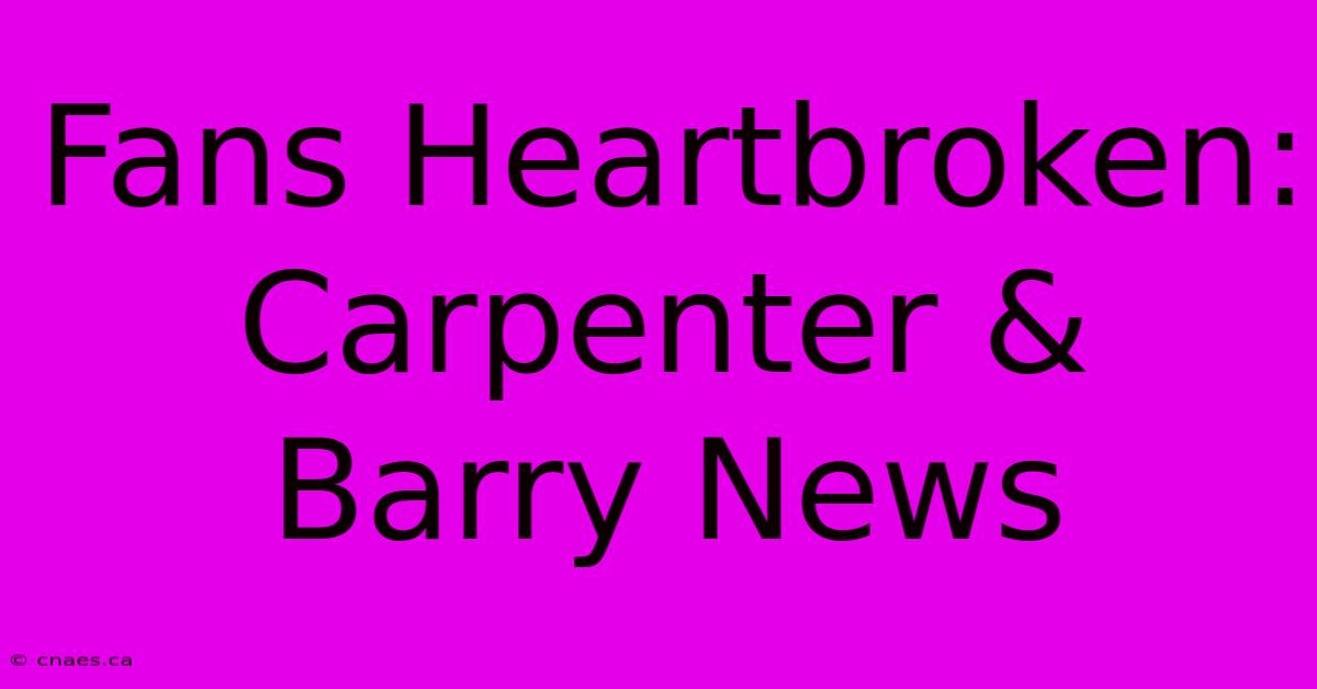 Fans Heartbroken: Carpenter & Barry News