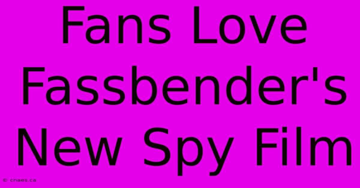 Fans Love Fassbender's New Spy Film