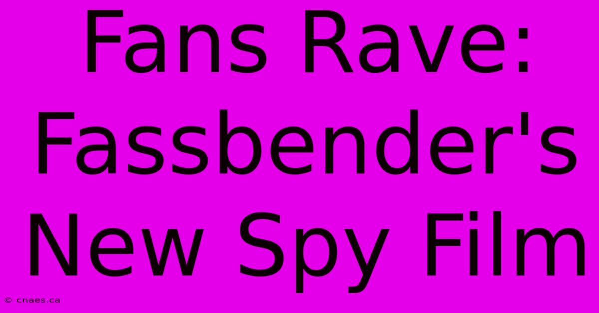 Fans Rave: Fassbender's New Spy Film