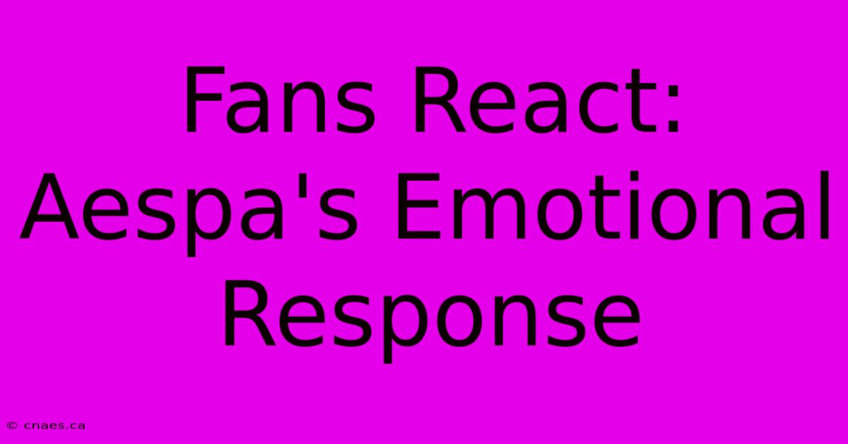 Fans React: Aespa's Emotional Response