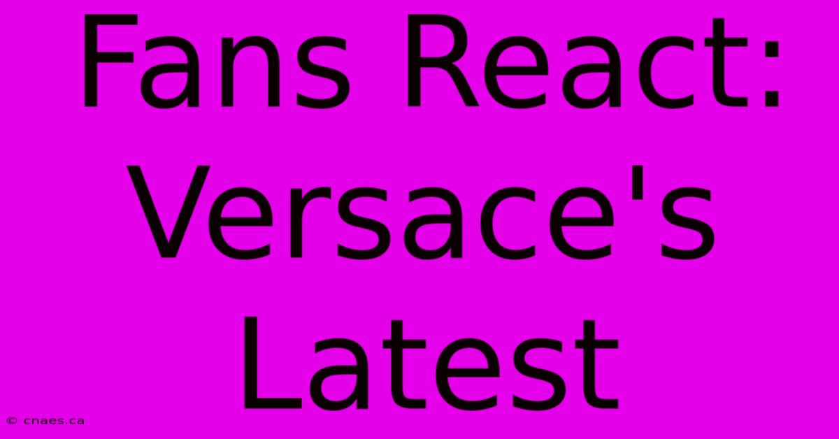 Fans React: Versace's Latest