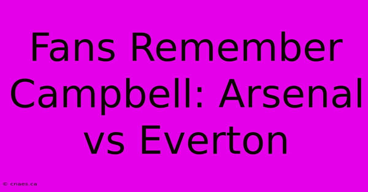 Fans Remember Campbell: Arsenal Vs Everton