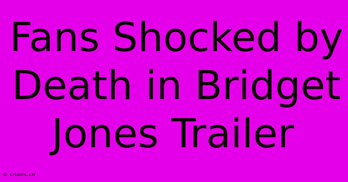 Fans Shocked By Death In Bridget Jones Trailer 