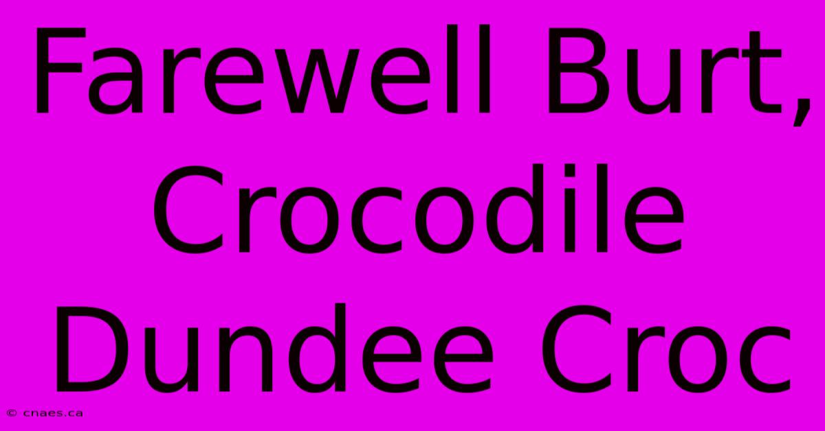 Farewell Burt, Crocodile Dundee Croc