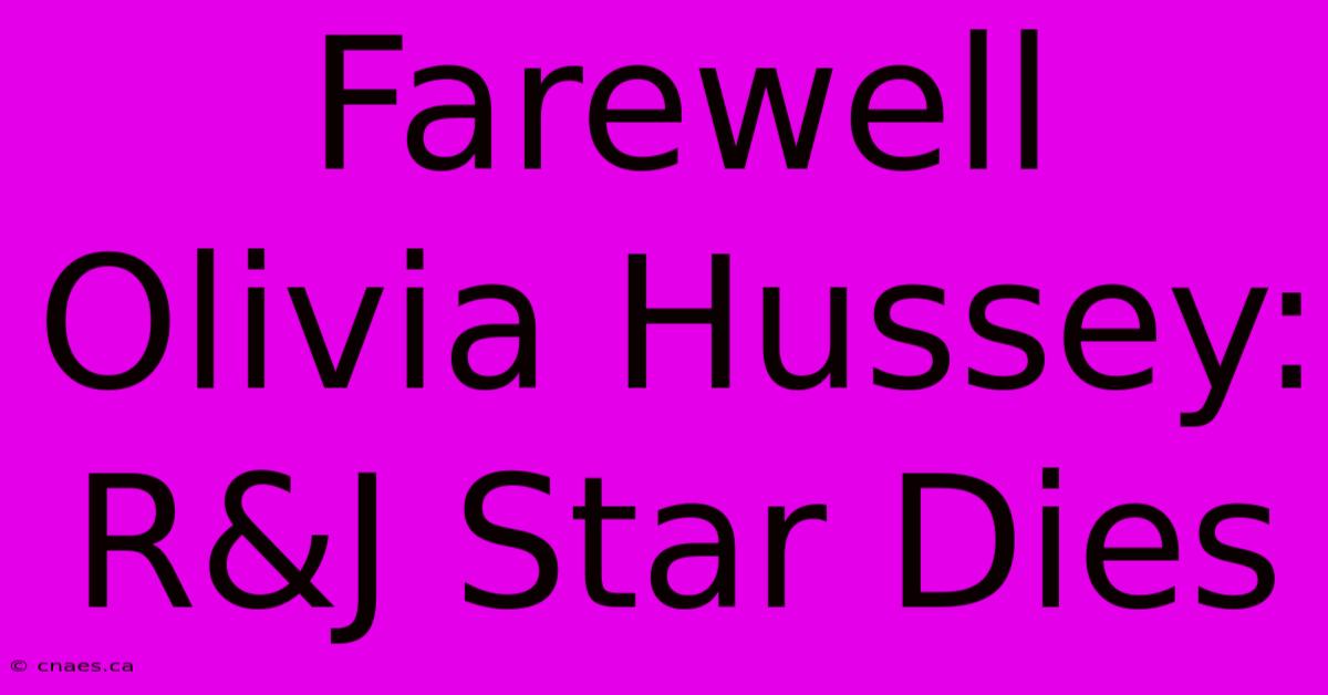 Farewell Olivia Hussey: R&J Star Dies