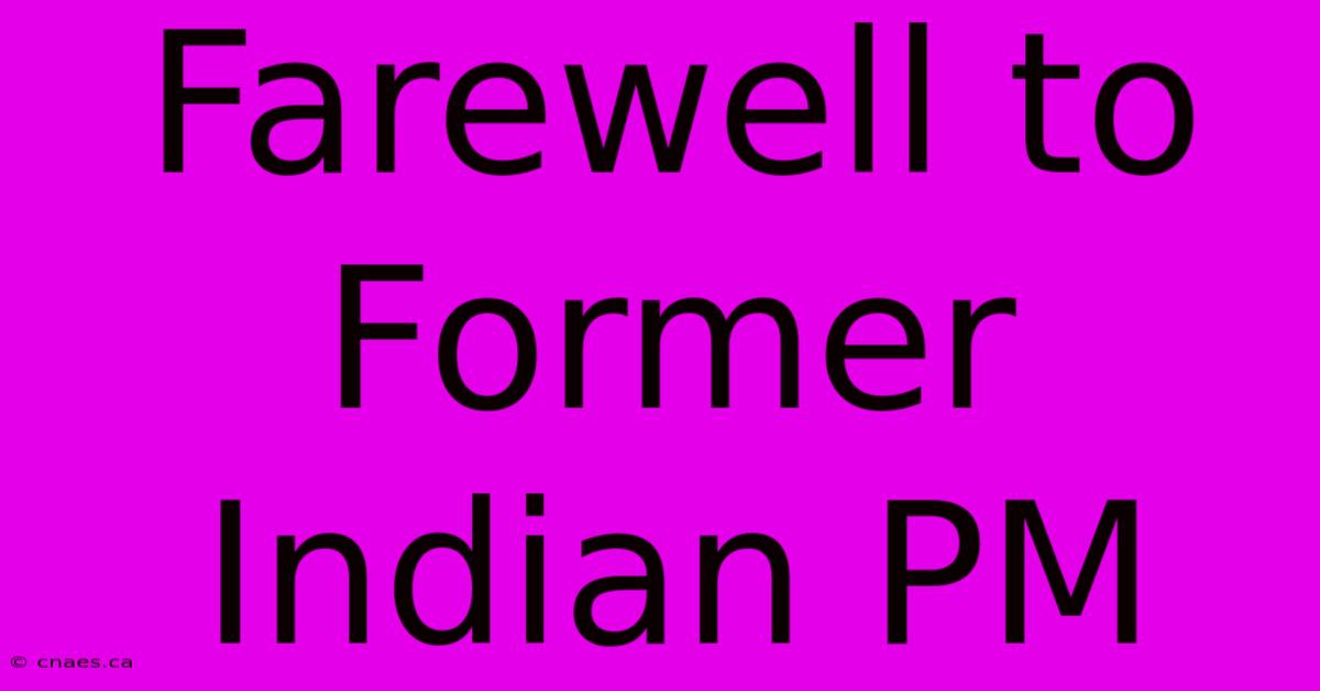 Farewell To Former Indian PM