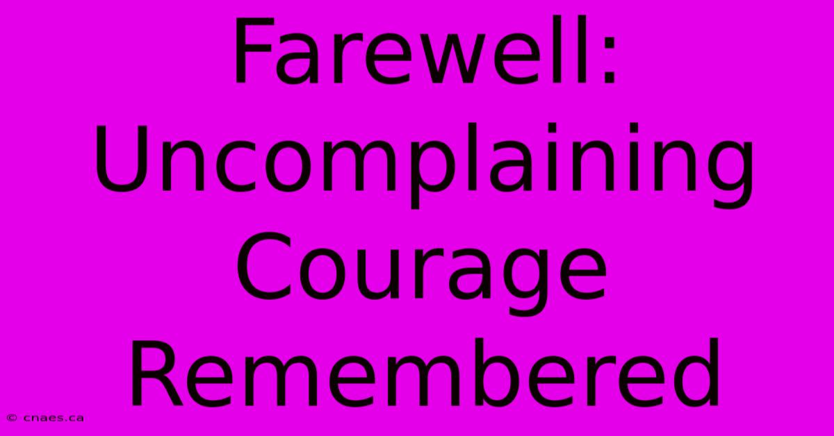 Farewell: Uncomplaining Courage Remembered