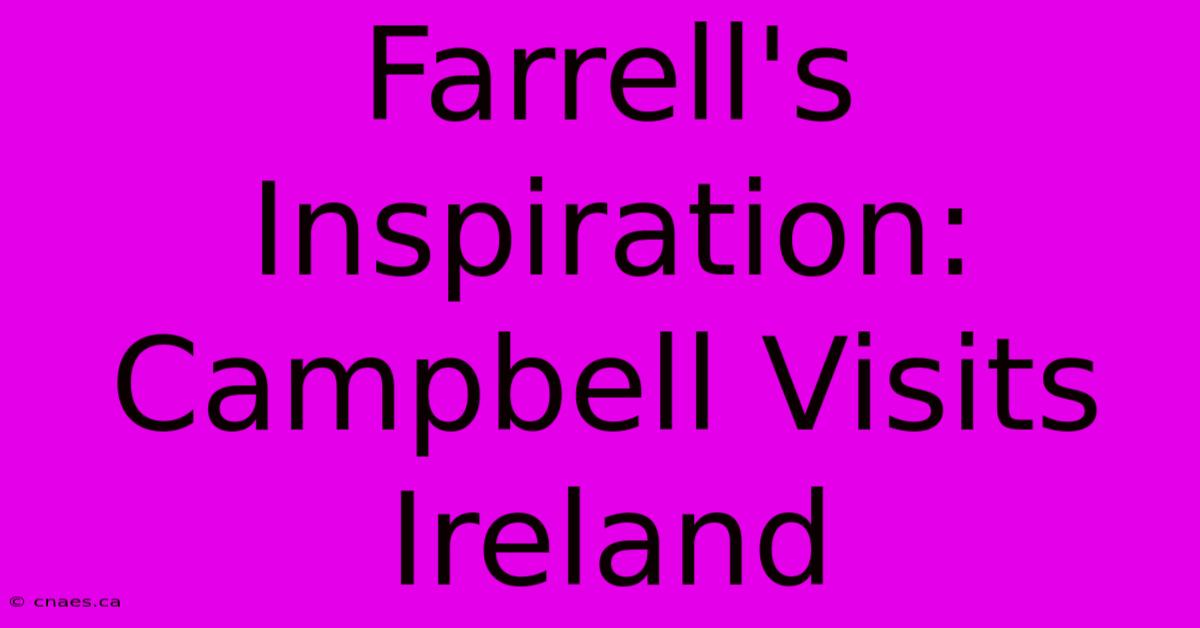 Farrell's Inspiration: Campbell Visits Ireland