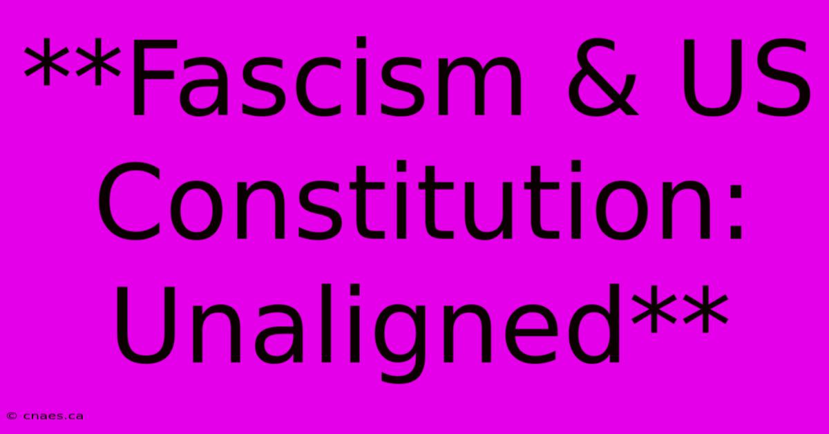 **Fascism & US Constitution: Unaligned**