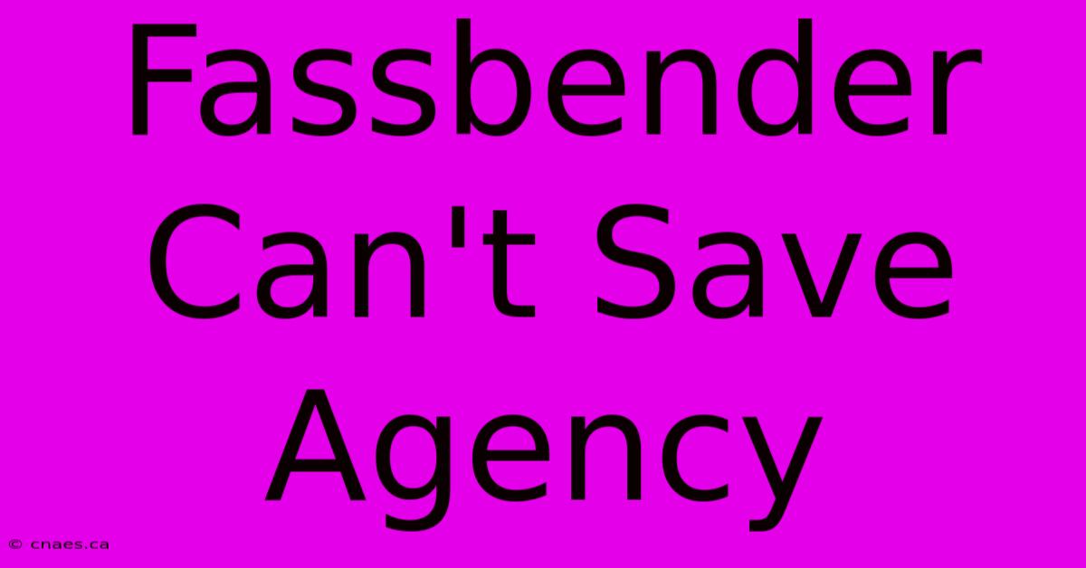 Fassbender Can't Save Agency