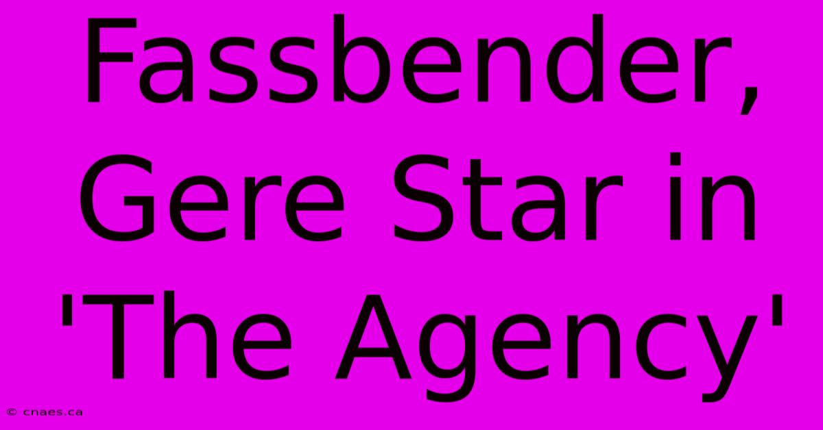 Fassbender, Gere Star In 'The Agency'