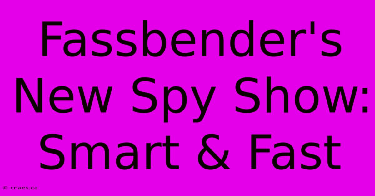 Fassbender's New Spy Show: Smart & Fast