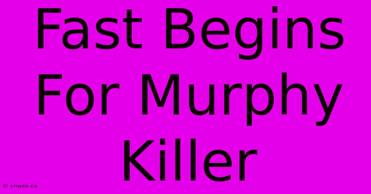 Fast Begins For Murphy Killer