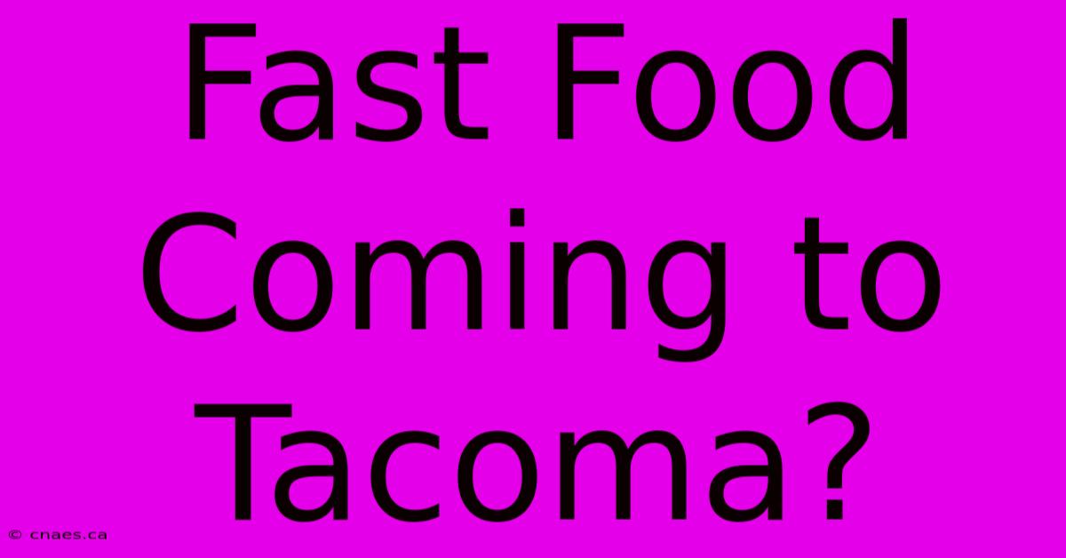 Fast Food Coming To Tacoma?