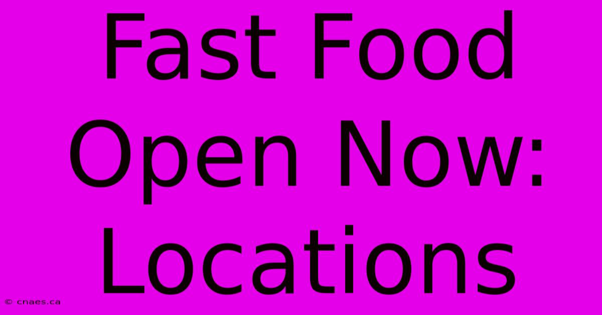 Fast Food Open Now: Locations