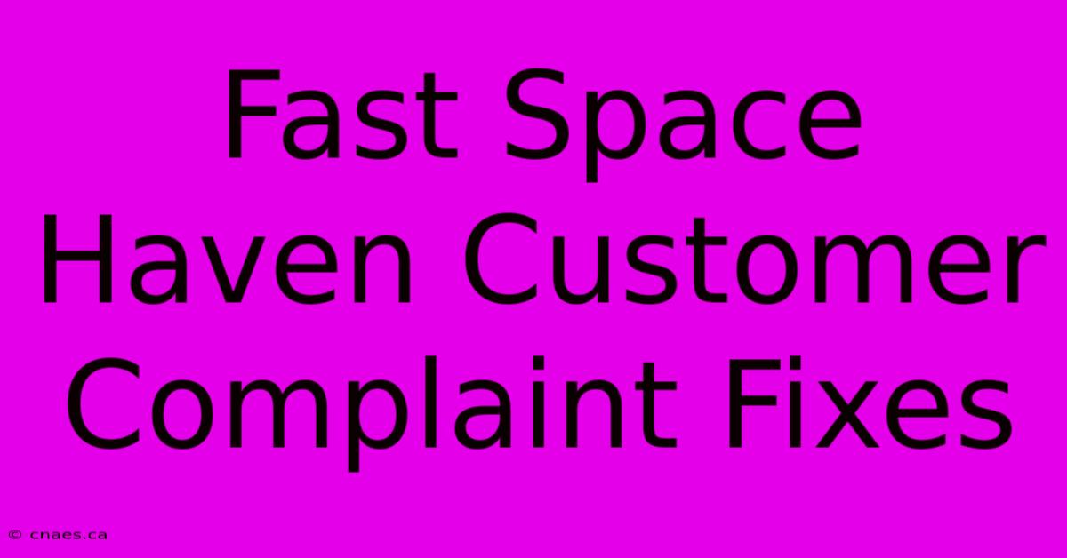 Fast Space Haven Customer Complaint Fixes