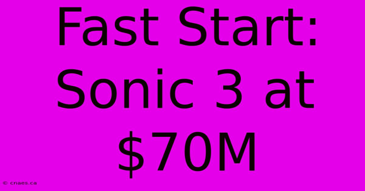 Fast Start: Sonic 3 At $70M