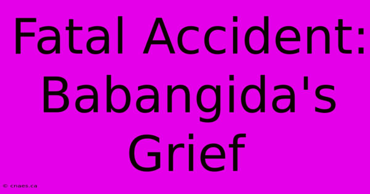 Fatal Accident: Babangida's Grief