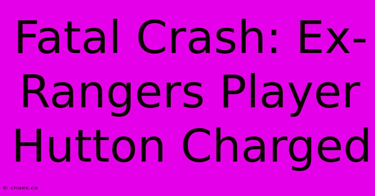 Fatal Crash: Ex-Rangers Player Hutton Charged