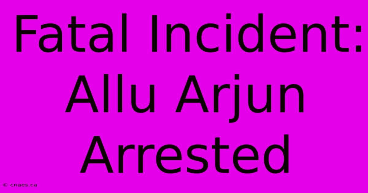 Fatal Incident: Allu Arjun Arrested