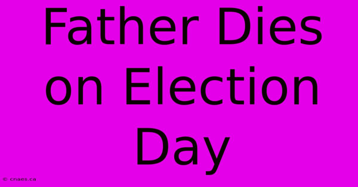 Father Dies On Election Day