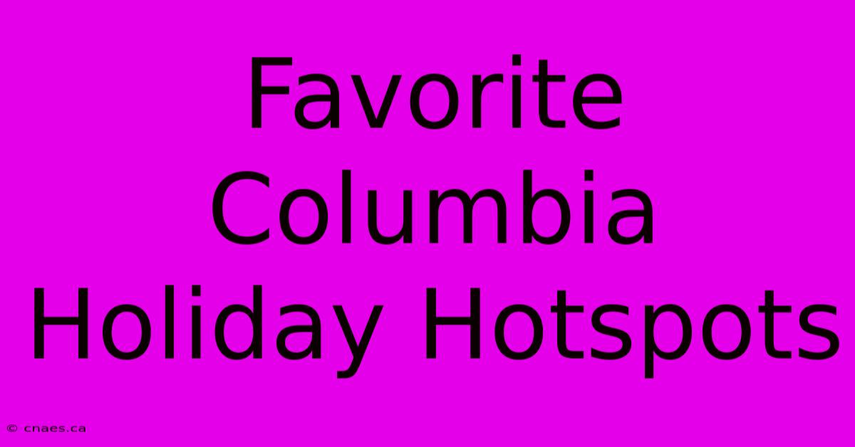 Favorite Columbia Holiday Hotspots