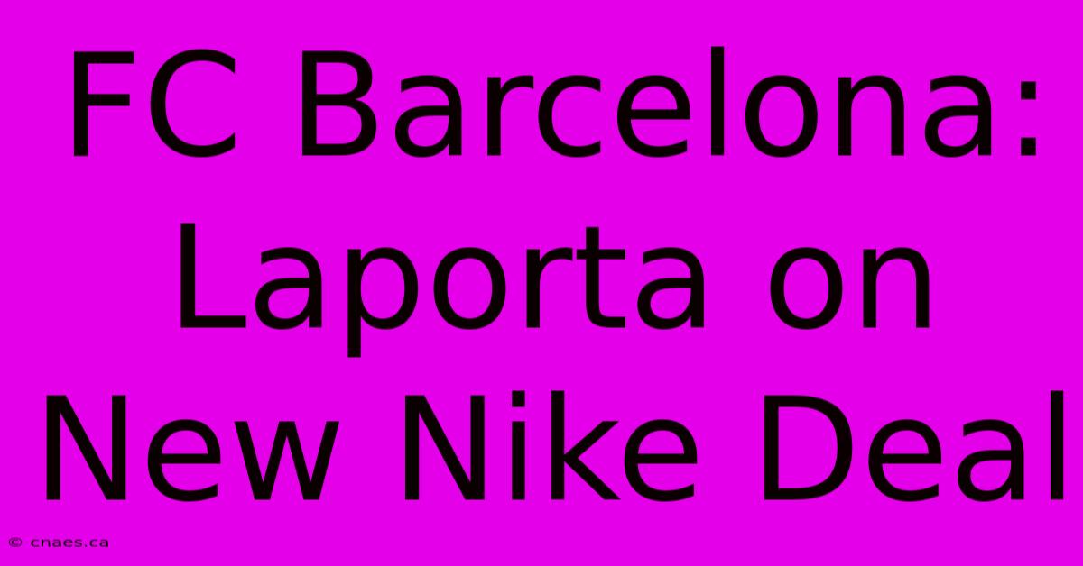 FC Barcelona: Laporta On New Nike Deal