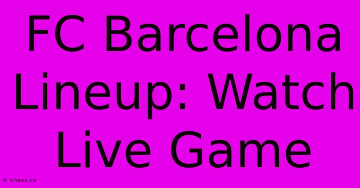 FC Barcelona Lineup: Watch Live Game