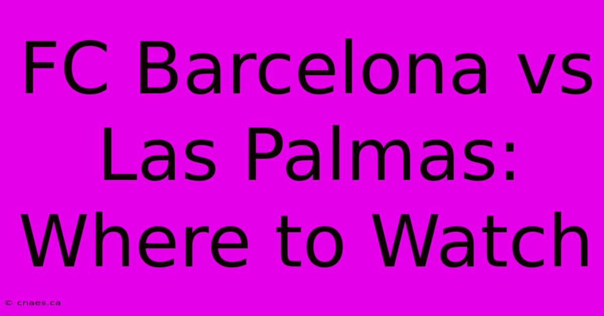 FC Barcelona Vs Las Palmas: Where To Watch