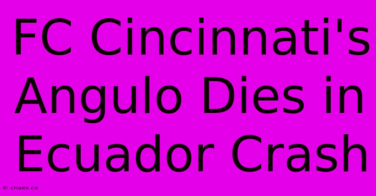 FC Cincinnati's Angulo Dies In Ecuador Crash