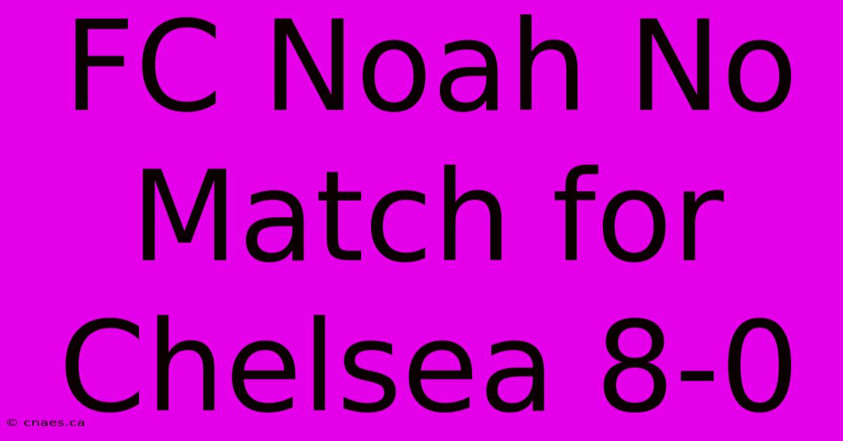 FC Noah No Match For Chelsea 8-0 