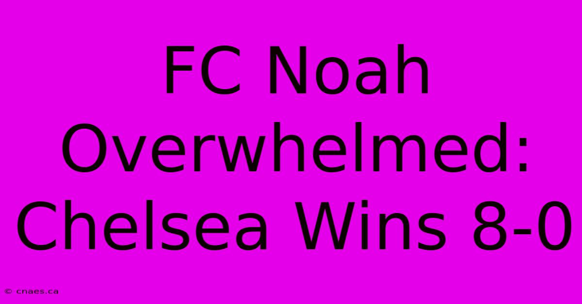 FC Noah Overwhelmed: Chelsea Wins 8-0