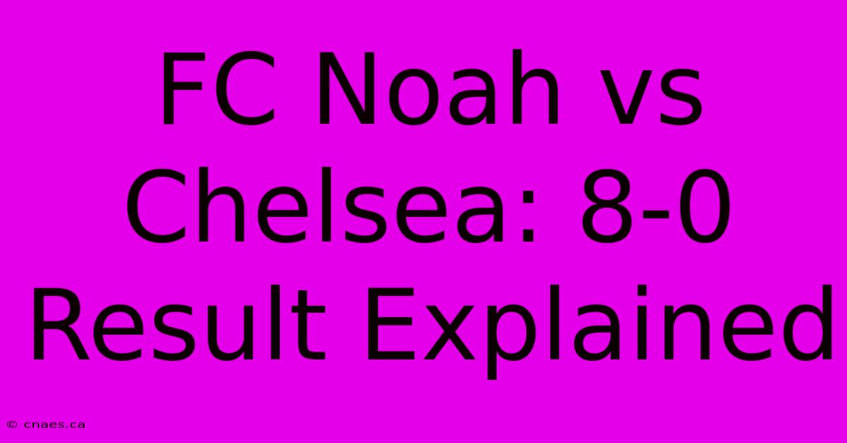 FC Noah Vs Chelsea: 8-0 Result Explained 