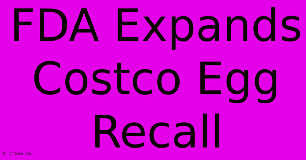 FDA Expands Costco Egg Recall