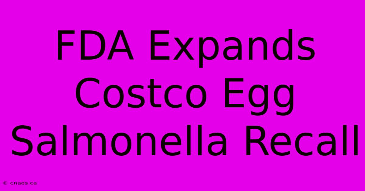 FDA Expands Costco Egg Salmonella Recall