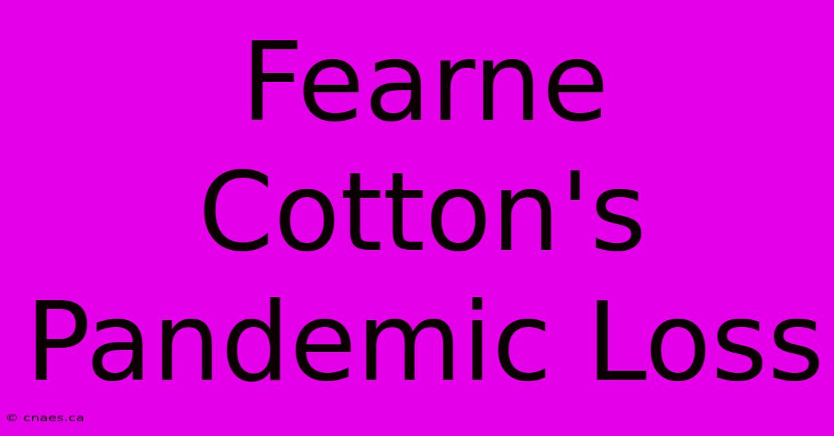 Fearne Cotton's Pandemic Loss