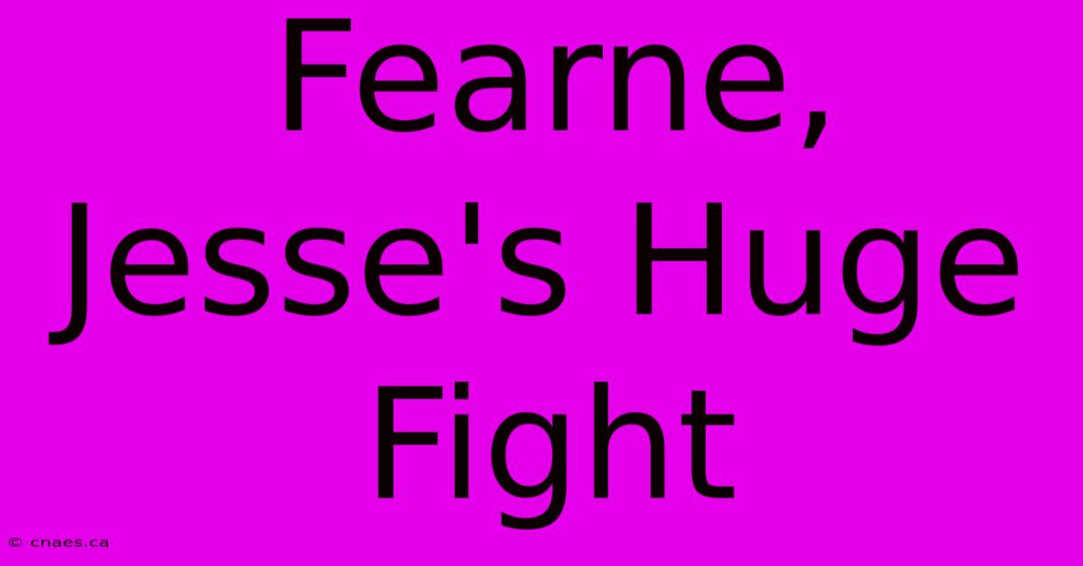 Fearne, Jesse's Huge Fight