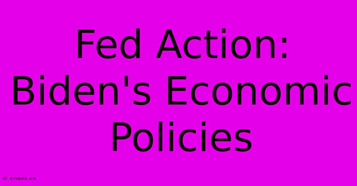 Fed Action: Biden's Economic Policies