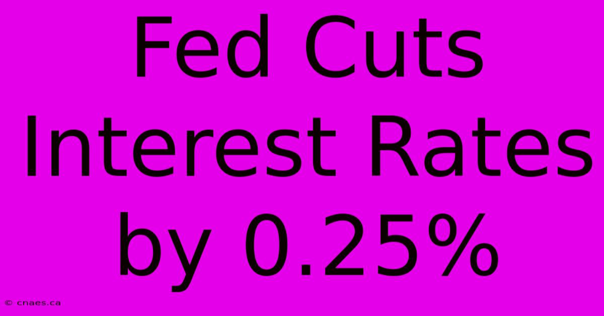 Fed Cuts Interest Rates By 0.25%