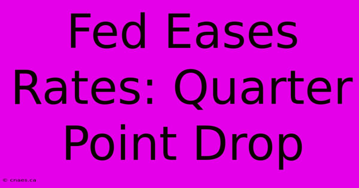 Fed Eases Rates: Quarter Point Drop