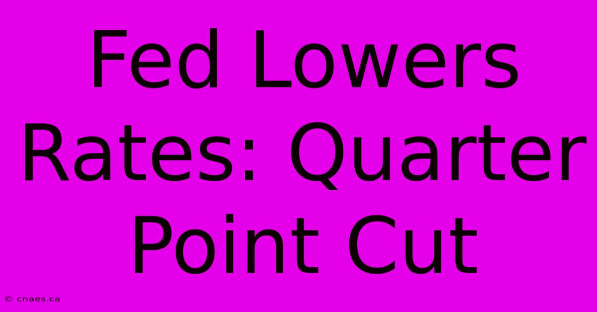 Fed Lowers Rates: Quarter Point Cut