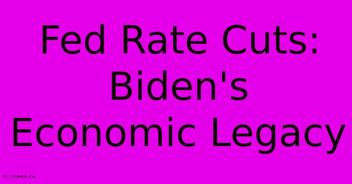 Fed Rate Cuts: Biden's Economic Legacy