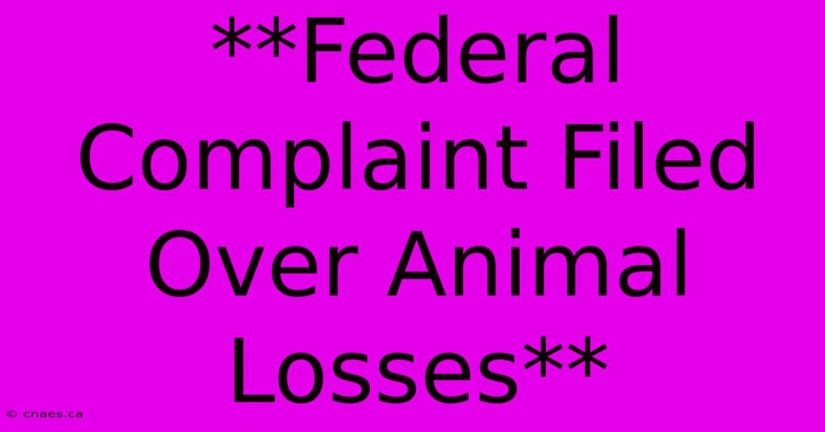 **Federal Complaint Filed Over Animal Losses**